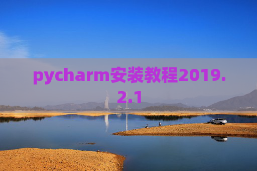 pycharm安装教程2019.2.1 pycharm安装教程2019.2.1